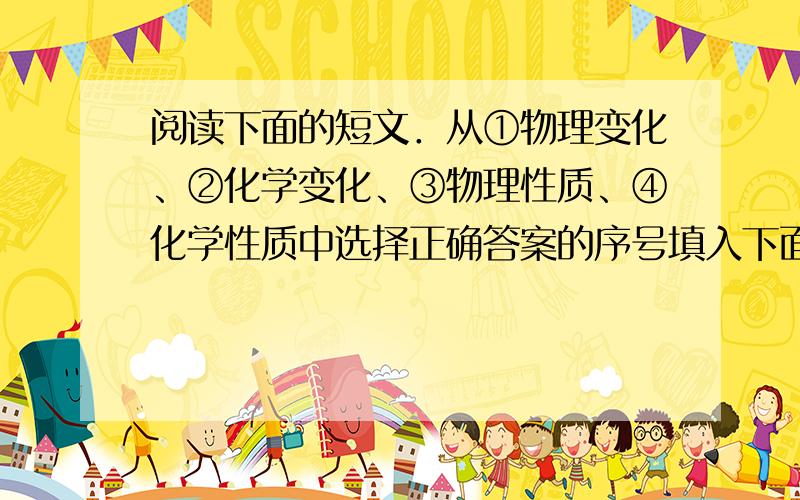 阅读下面的短文．从①物理变化、②化学变化、③物理性质、④化学性质中选择正确答案的序号填入下面描述的有关括号中．