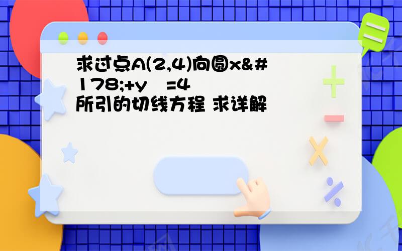 求过点A(2,4)向圆x²+y²=4所引的切线方程 求详解