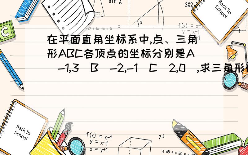 在平面直角坐标系中,点、三角形ABC各顶点的坐标分别是A（-1,3）B（-2,-1）C（2,0）,求三角形的面积