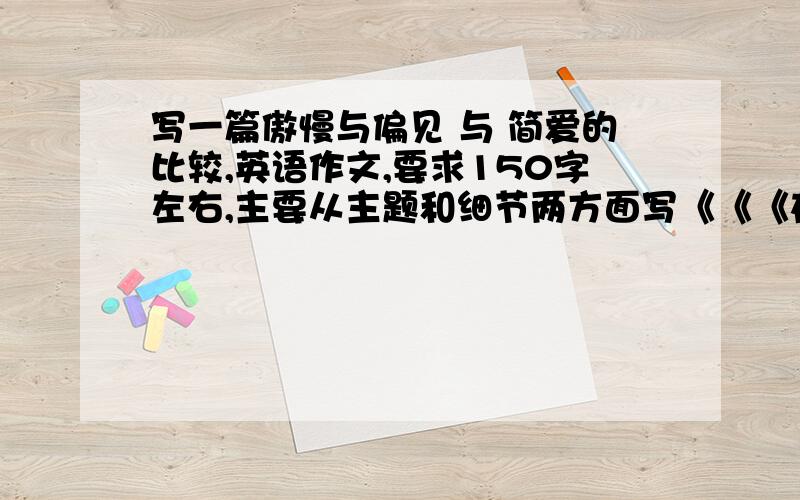 写一篇傲慢与偏见 与 简爱的比较,英语作文,要求150字左右,主要从主题和细节两方面写《《《在线等