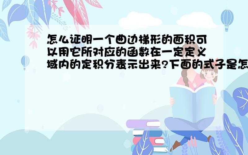 怎么证明一个曲边梯形的面积可以用它所对应的函数在一定定义域内的定积分表示出来?下面的式子是怎么出来