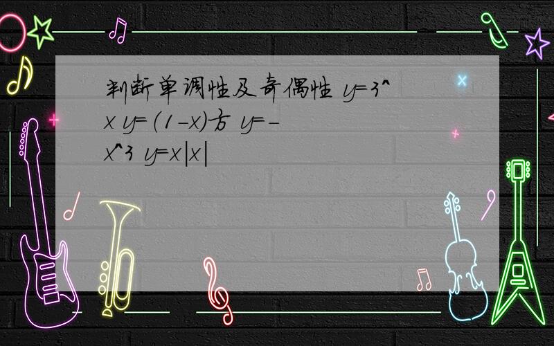 判断单调性及奇偶性 y＝3^x y＝（1－x）方 y＝－x^3 y＝x|x|