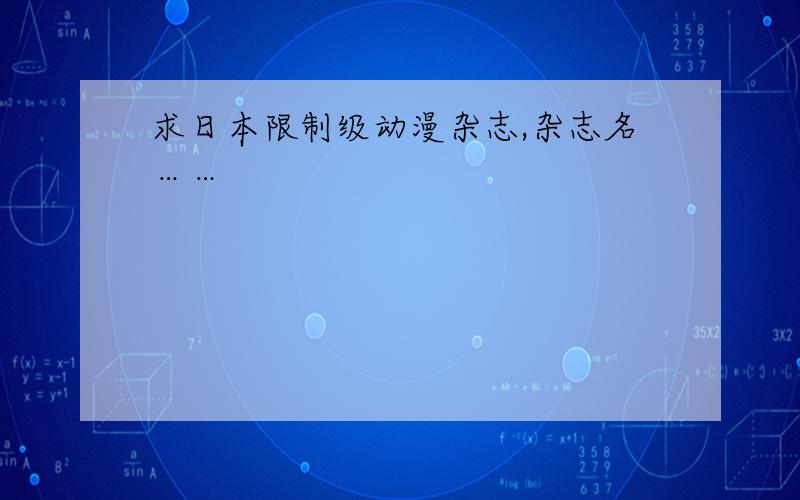 求日本限制级动漫杂志,杂志名……