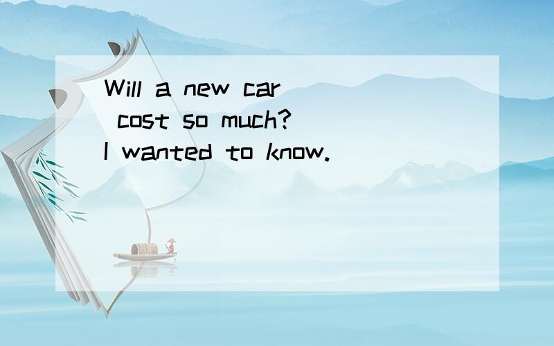 Will a new car cost so much?I wanted to know.