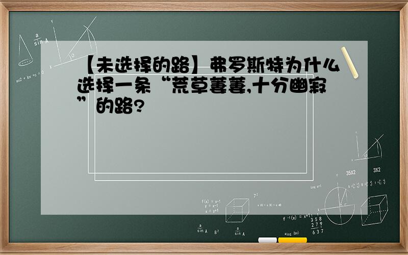 【未选择的路】弗罗斯特为什么选择一条“荒草萋萋,十分幽寂”的路?