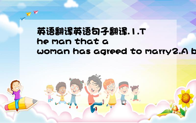 英语翻译英语句子翻译.1.The man that a woman has agreed to marry2.A bun