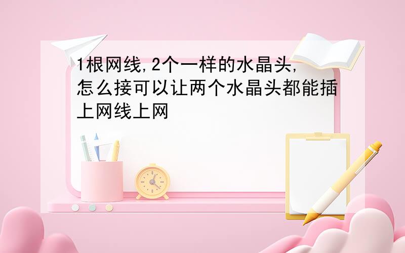 1根网线,2个一样的水晶头,怎么接可以让两个水晶头都能插上网线上网