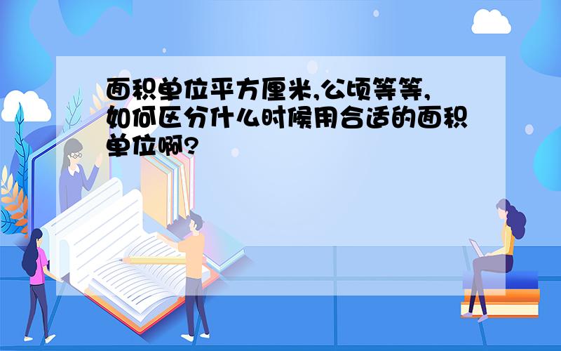 面积单位平方厘米,公顷等等,如何区分什么时候用合适的面积单位啊?