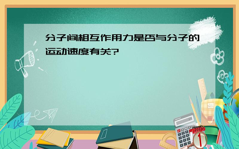 分子间相互作用力是否与分子的运动速度有关?