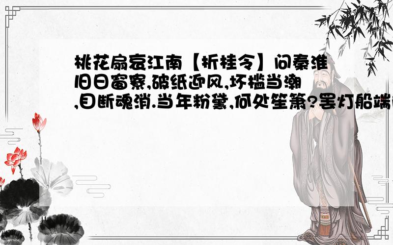 桃花扇哀江南【折桂令】问秦淮旧日窗寮,破纸迎风,坏槛当潮,目断魂消.当年粉黛,何处笙箫?罢灯船端阳不闹,收酒旗重九无聊.