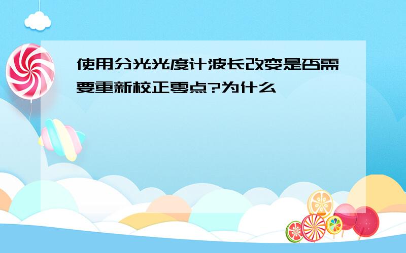 使用分光光度计波长改变是否需要重新校正零点?为什么