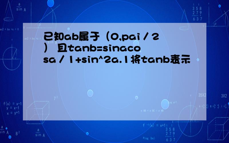 已知ab属于（0,pai／2） 且tanb=sinacosa／1+sin^2a.1将tanb表示