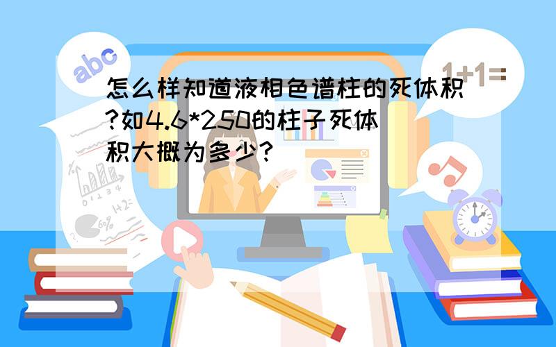 怎么样知道液相色谱柱的死体积?如4.6*250的柱子死体积大概为多少?