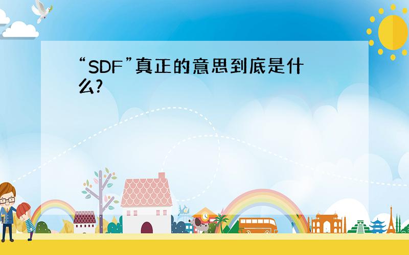 “SDF”真正的意思到底是什么?