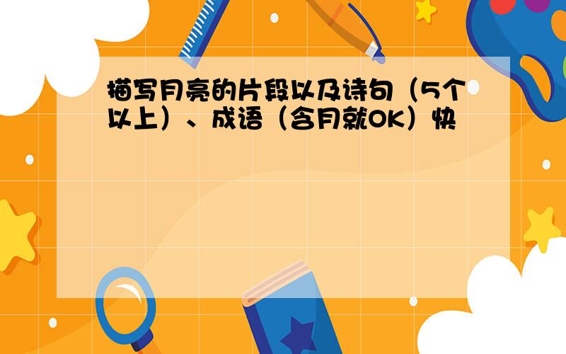 描写月亮的片段以及诗句（5个以上）、成语（含月就OK）快