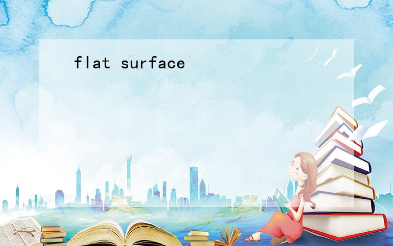 flat surface