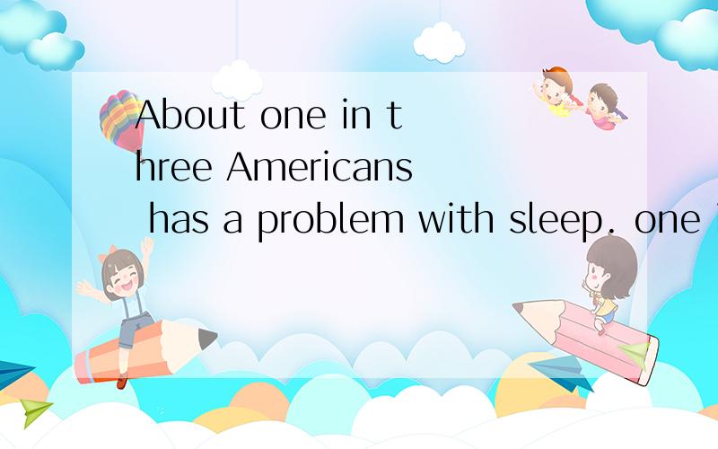 About one in three Americans has a problem with sleep. one i