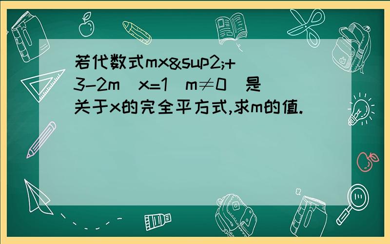 若代数式mx²+(3-2m)x=1(m≠0)是关于x的完全平方式,求m的值.