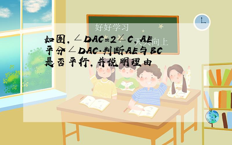 如图,∠DAC=2∠C,AE平分∠DAC.判断AE与BC是否平行,并说明理由