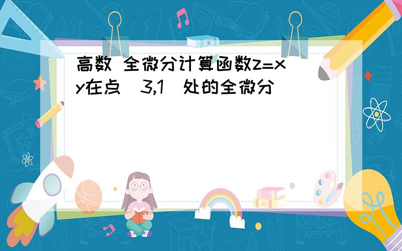 高数 全微分计算函数z=x^y在点(3,1)处的全微分