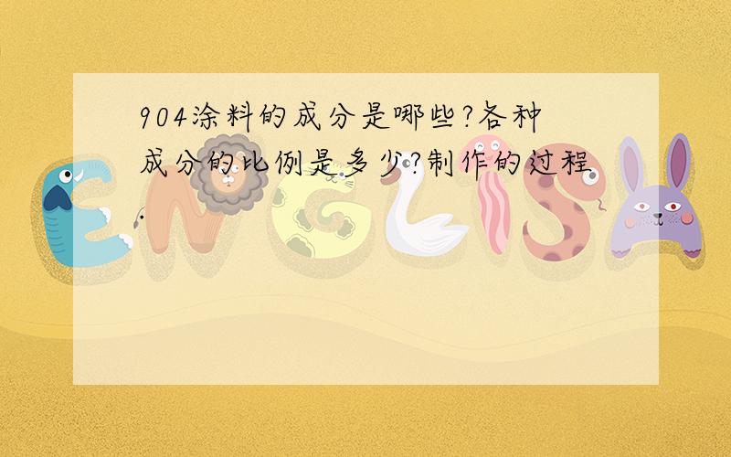 904涂料的成分是哪些?各种成分的比例是多少?制作的过程.