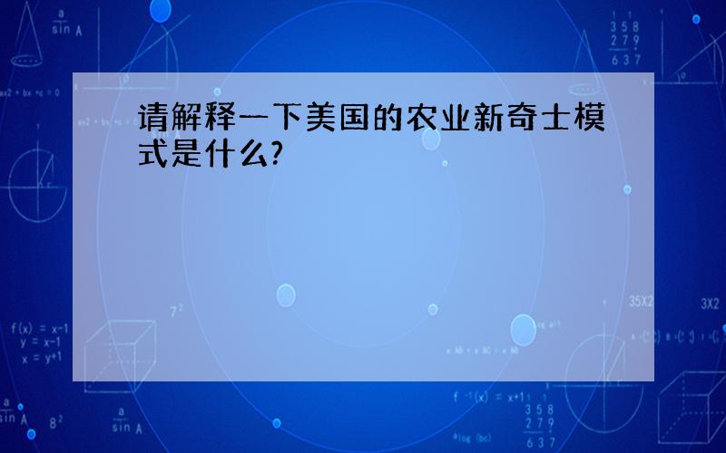 请解释一下美国的农业新奇士模式是什么?