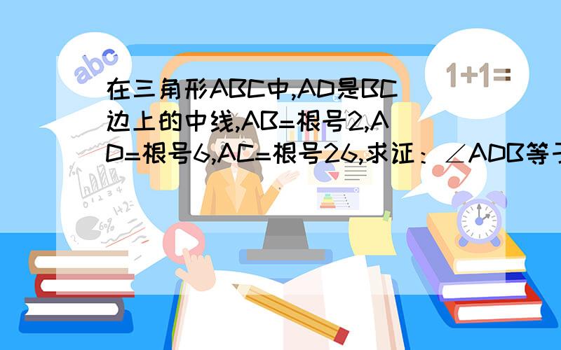 在三角形ABC中,AD是BC边上的中线,AB=根号2,AD=根号6,AC=根号26,求证：∠ADB等于30度（要过程）