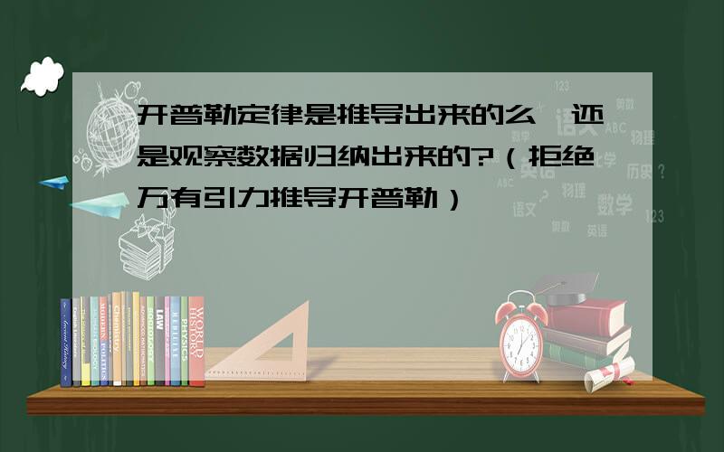 开普勒定律是推导出来的么,还是观察数据归纳出来的?（拒绝万有引力推导开普勒）