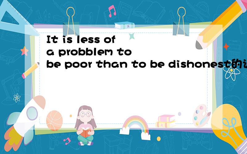 It is less of a probblem to be poor than to be dishonest的谚语含