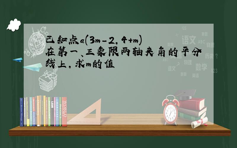 已知点a(3m-2,4+m)在第一、三象限两轴夹角的平分线上,求m的值