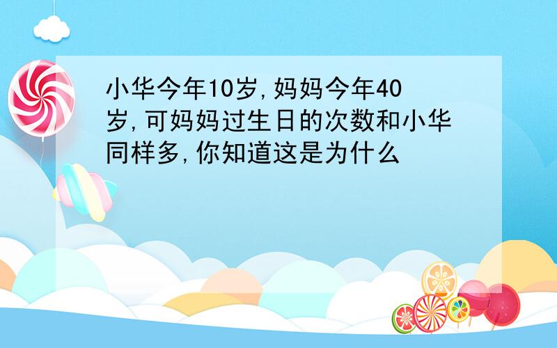 小华今年10岁,妈妈今年40岁,可妈妈过生日的次数和小华同样多,你知道这是为什么