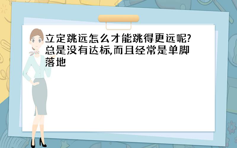 立定跳远怎么才能跳得更远呢?总是没有达标,而且经常是单脚落地