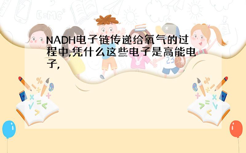 NADH电子链传递给氧气的过程中,凭什么这些电子是高能电子,