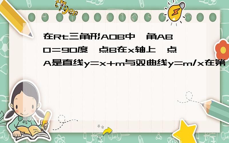 在Rt三角形AOB中,角ABO＝90度,点B在x轴上,点A是直线y=x+m与双曲线y=m/x在第一象限的交点,直线y=x