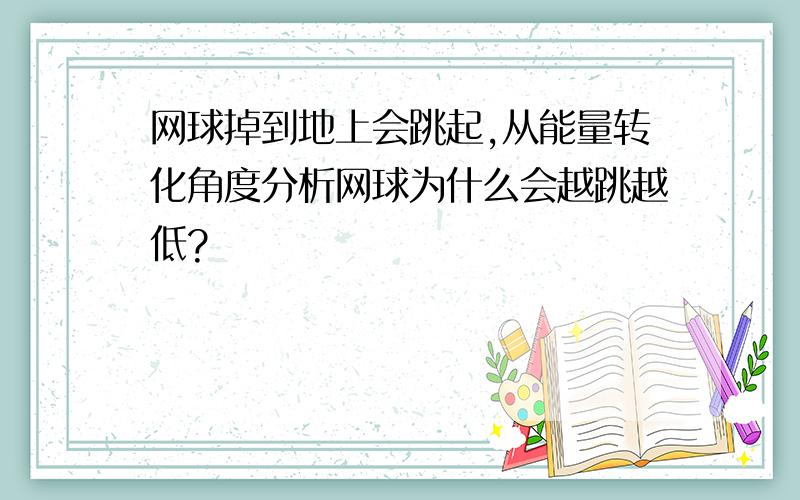 网球掉到地上会跳起,从能量转化角度分析网球为什么会越跳越低?