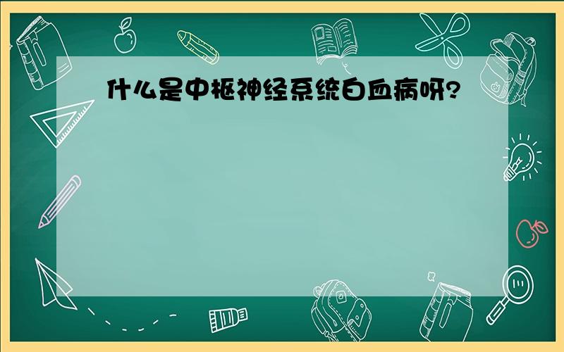 什么是中枢神经系统白血病呀?