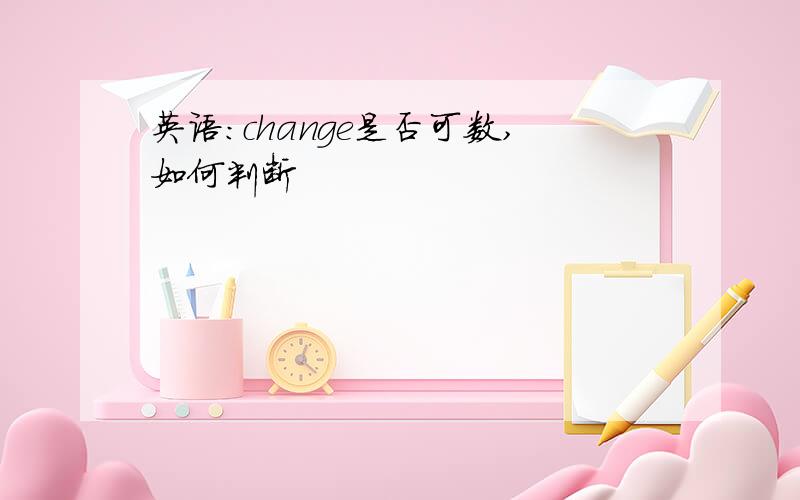 英语：change是否可数,如何判断