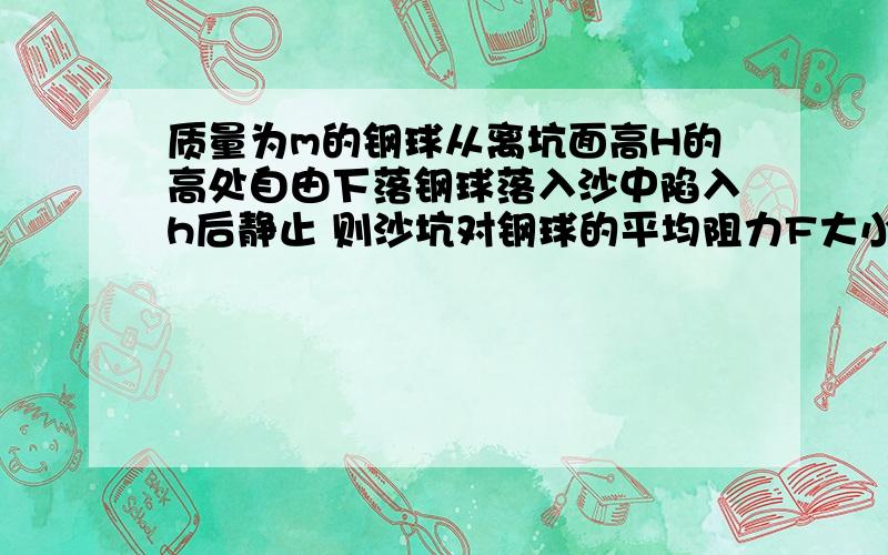 质量为m的钢球从离坑面高H的高处自由下落钢球落入沙中陷入h后静止 则沙坑对钢球的平均阻力F大小是多少?