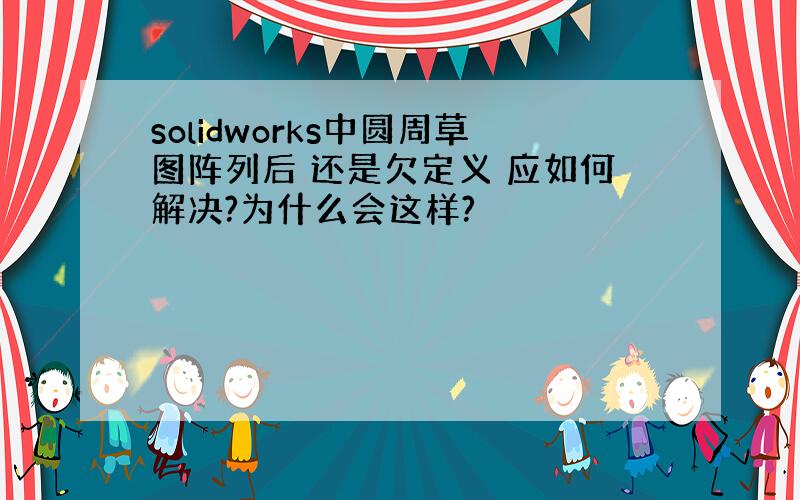 solidworks中圆周草图阵列后 还是欠定义 应如何解决?为什么会这样?