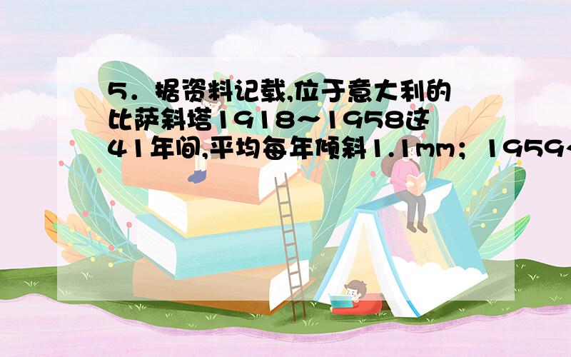 5．据资料记载,位于意大利的比萨斜塔1918～1958这41年间,平均每年倾斜1.1mm；1959～1969这11年间,