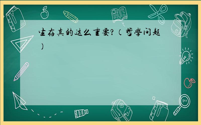 生存真的这么重要?（哲学问题）