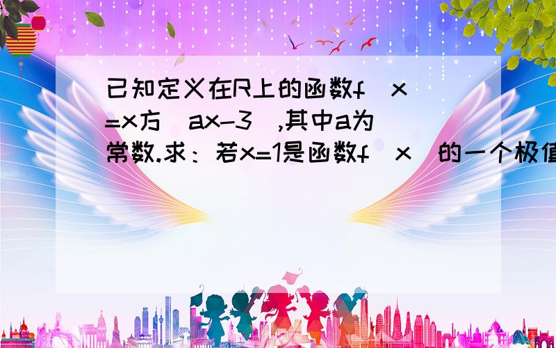 已知定义在R上的函数f(x)=x方（ax-3),其中a为常数.求：若x=1是函数f(x)的一个极值点,求a的值