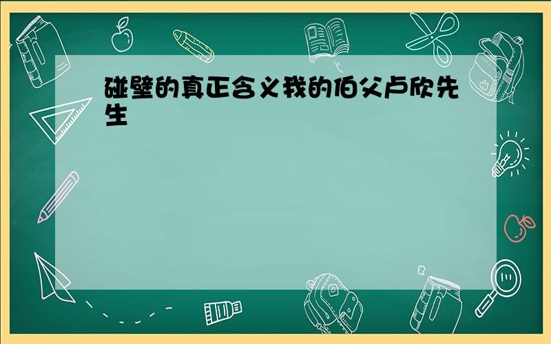 碰壁的真正含义我的伯父卢欣先生