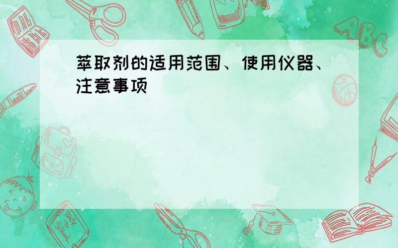 萃取剂的适用范围、使用仪器、注意事项