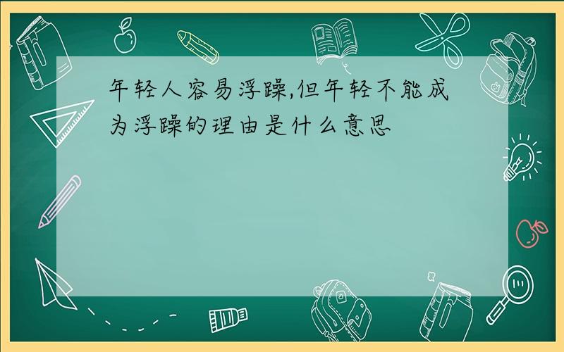 年轻人容易浮躁,但年轻不能成为浮躁的理由是什么意思