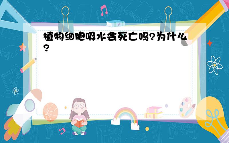 植物细胞吸水会死亡吗?为什么?