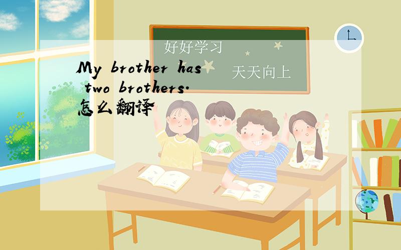 My brother has two brothers.怎么翻译