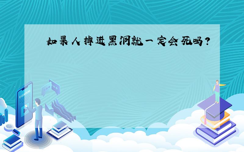 如果人掉进黑洞就一定会死吗?