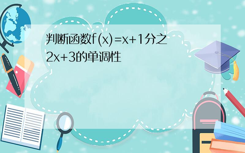 判断函数f(x)=x+1分之2x+3的单调性