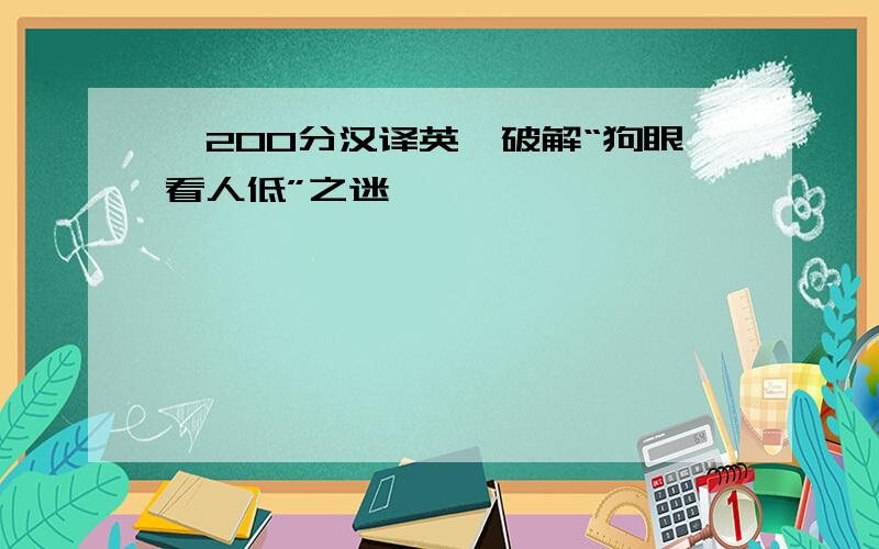 【200分汉译英】破解“狗眼看人低”之迷